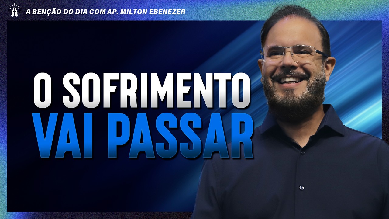 O SOFRIMENTO VAI PASSAR | A BEN&Ccedil;&Atilde;O DO DIA COM AP. MILTON EBENEZER | 11/FEV/26