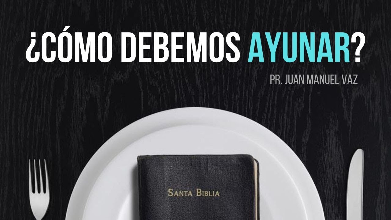 ¿Cómo Debemos Ayunar? - Juan Manuel Vaz