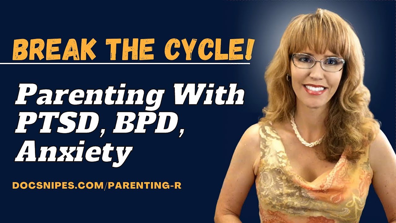 Breaking the Cycle of Anxiety, PTSD or BPD |  Parenting Skills