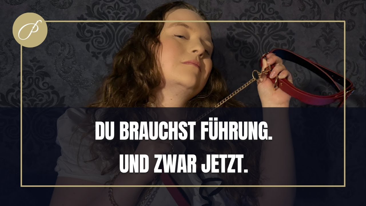 Ich weiß, dass du dich nicht traust, aber du brauchst endlich Führung!