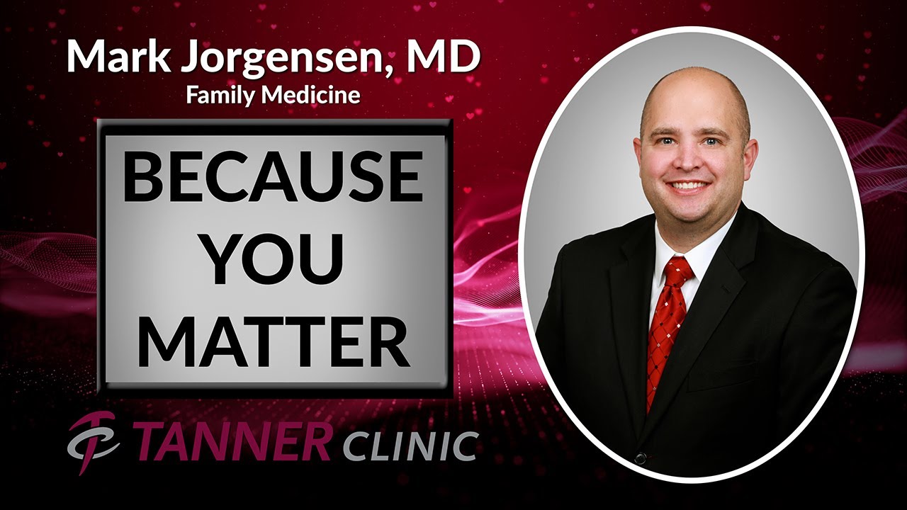 Mark Jorgensen, MD - Because You Matter - Tanner Clinic