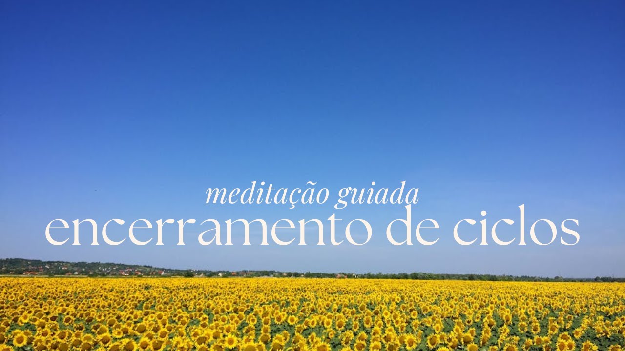 Medita&ccedil;&atilde;o guiada para encerramento de ciclos