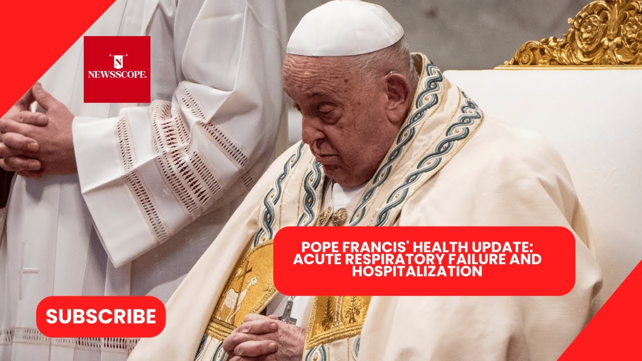 Pope Francis' Health Update: Acute Respiratory Failure and Hospitalization