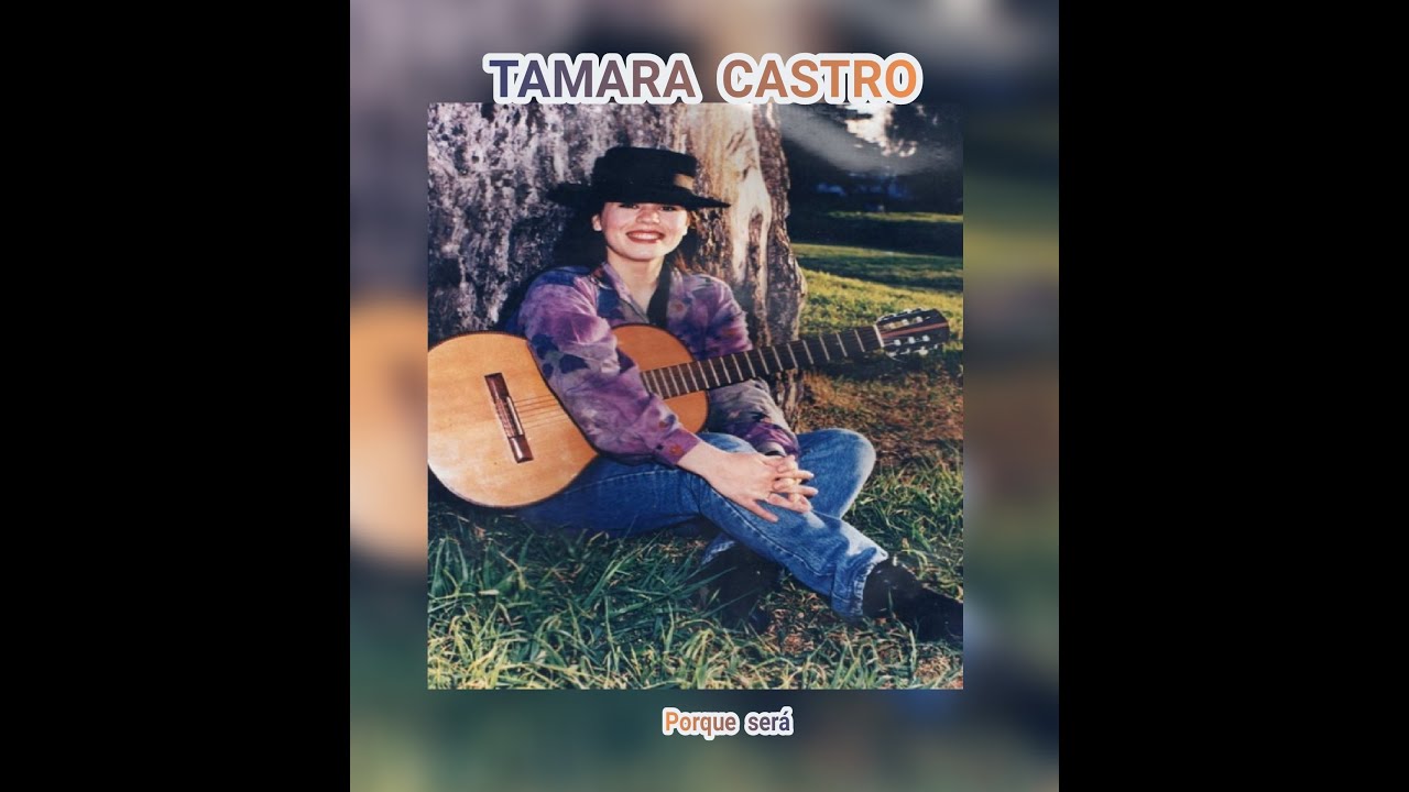 TAMARA  CASTRO - PORQUE  SERÁ  (LETRA)
