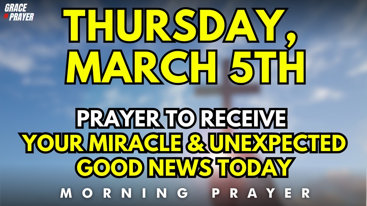 Thursday, March 5th | Receive Your Miracle and Unexpected Good News | Morning Prayer