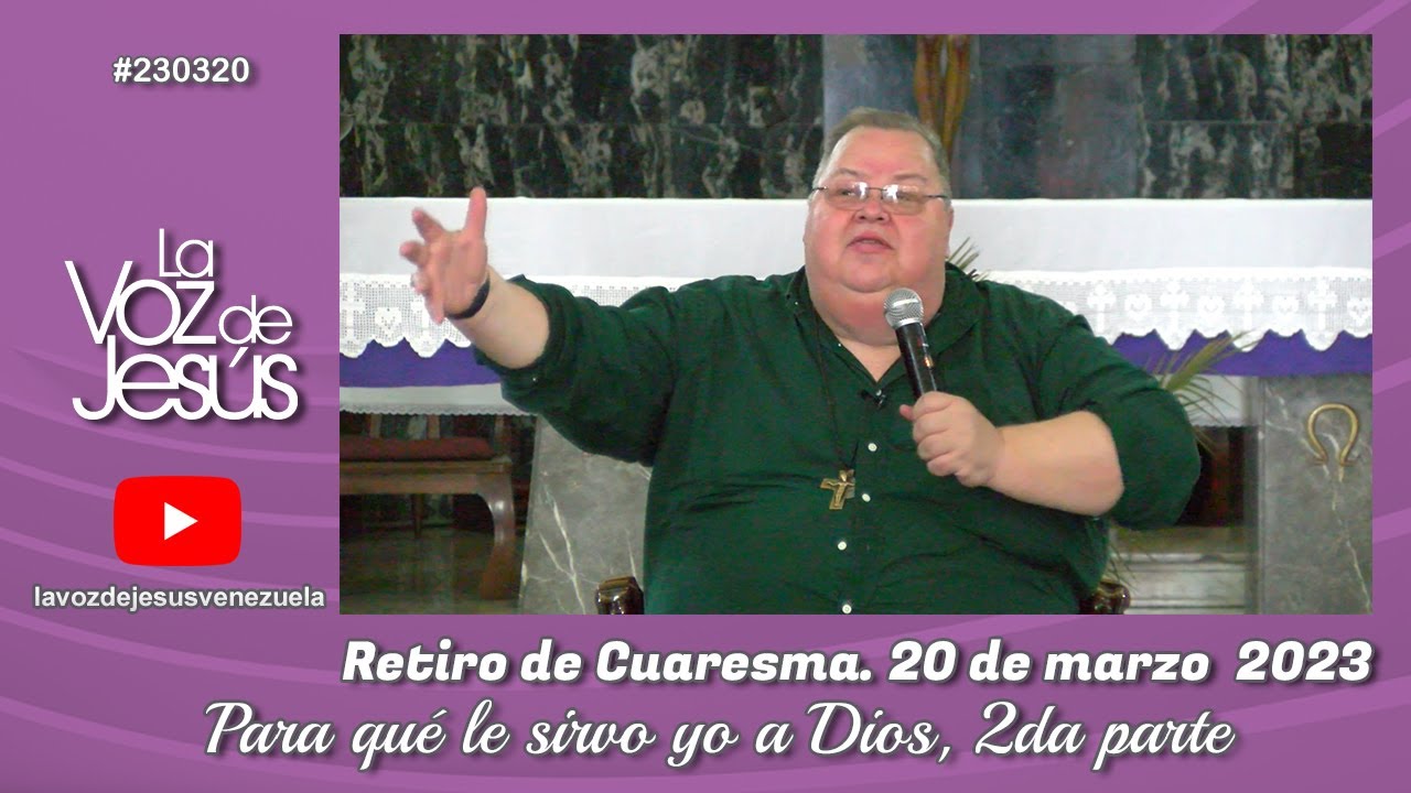Retiro de cuaresma - Para qué le sirvo yo a Dios, 2da parte : 20 de Marzo 2023 #230320