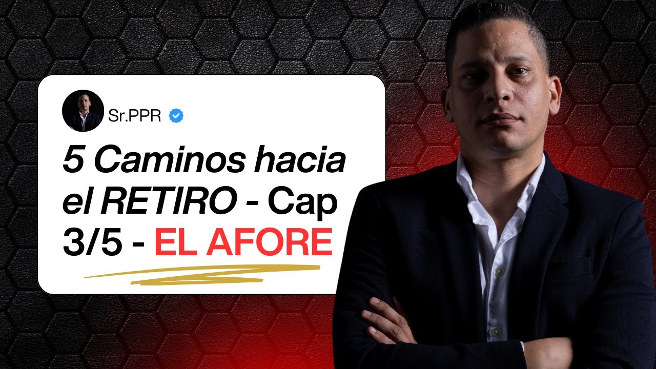 Serie: 5 CAMINOS HACIA EL RETIRO. Cap 3/5 - El AFORE
