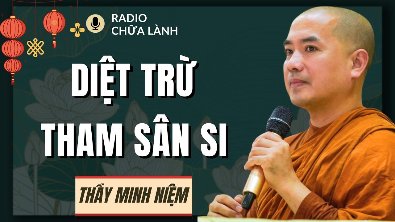 Thầy Minh Niệm - Làm Thế Nào Để Diệt Trừ Tham Sân Si: Con Đường Chuyển Hóa Từ Bên Trong