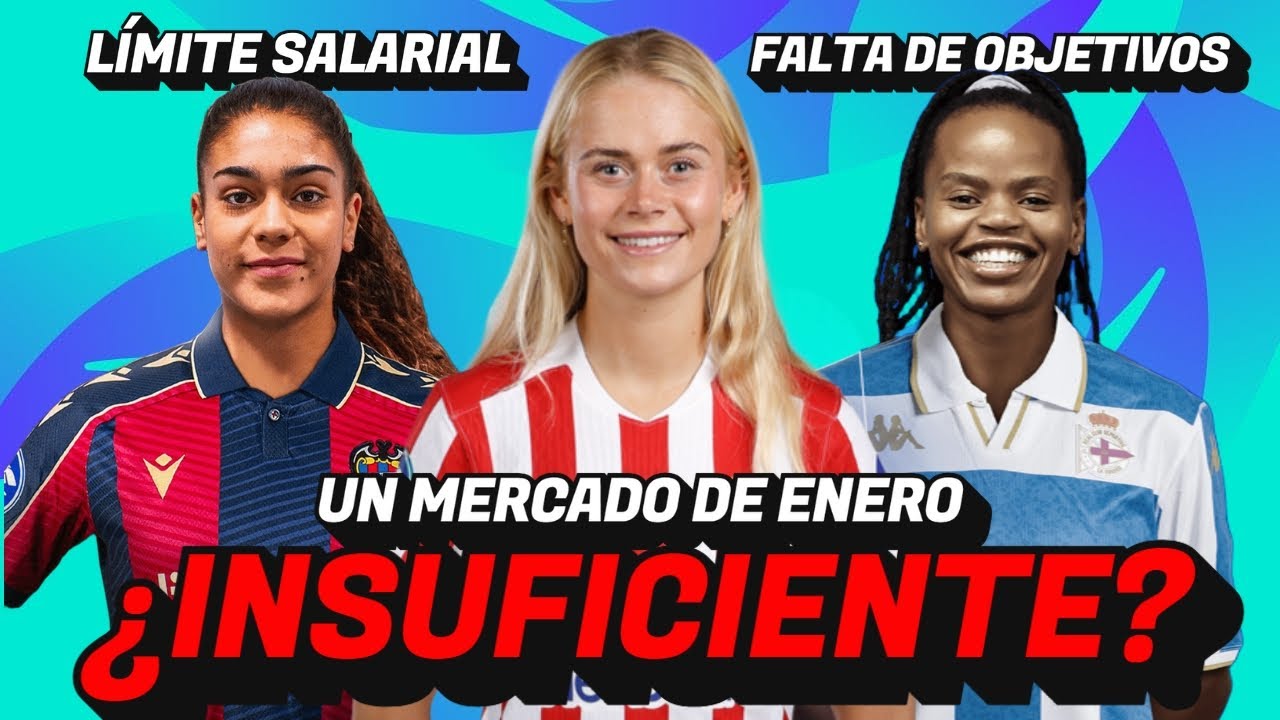¿POR QUÉ SE HAN MOVIDO TAN POCO LOS EQUIPOS DE LA LIGA F EN EL MERCADO DE ENERO?
