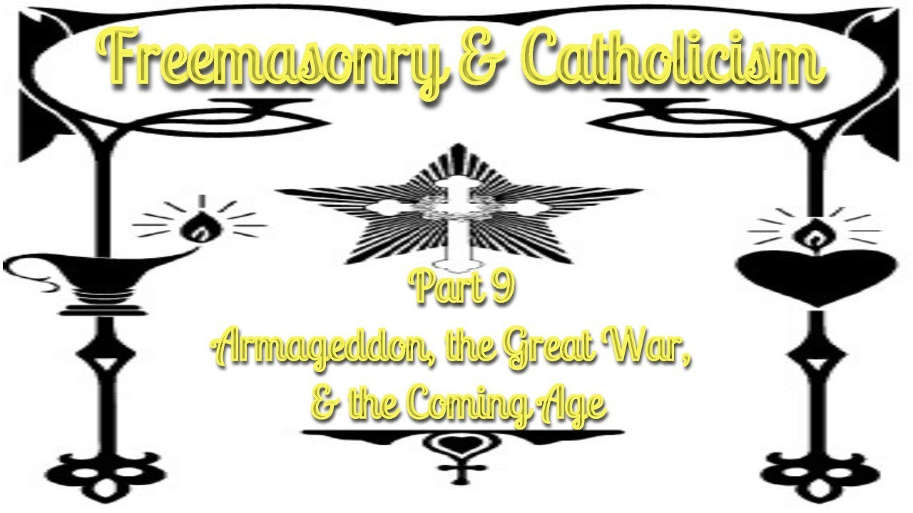 Armageddon, the Great War, and the Coming Age & Summary: Freemasonry and Catholicism 9/9