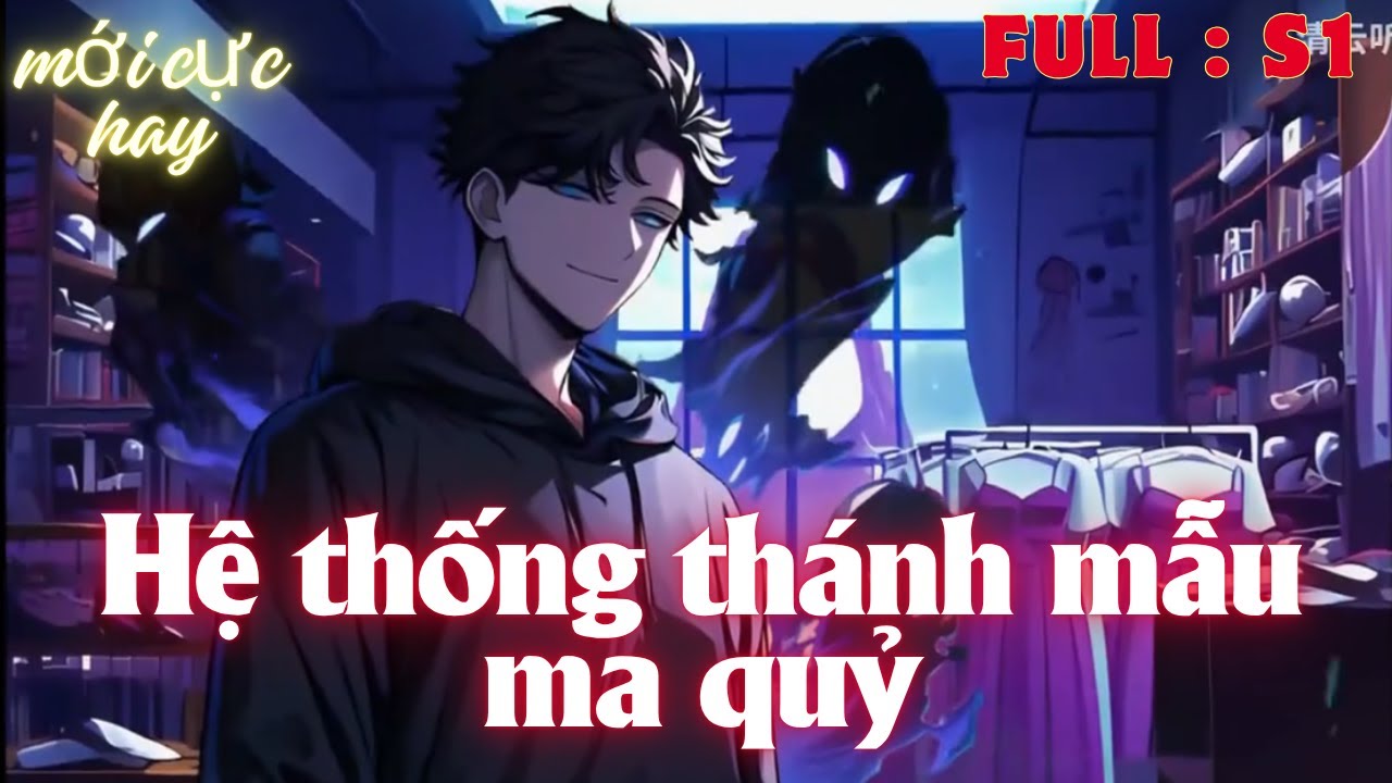 Hệ thống thánh mẫu quỷ dị ,vừa giúp người khác làm nhiệm vụ trong phó bản vừa được quỷ tệ