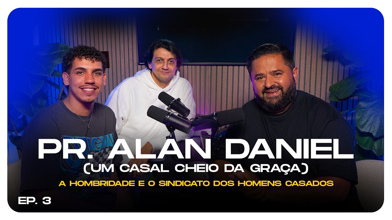 Pr Alan (Um casal cheio da graça) - Hombridade e o sindicato dos homens casados | Legacy Podcast #3