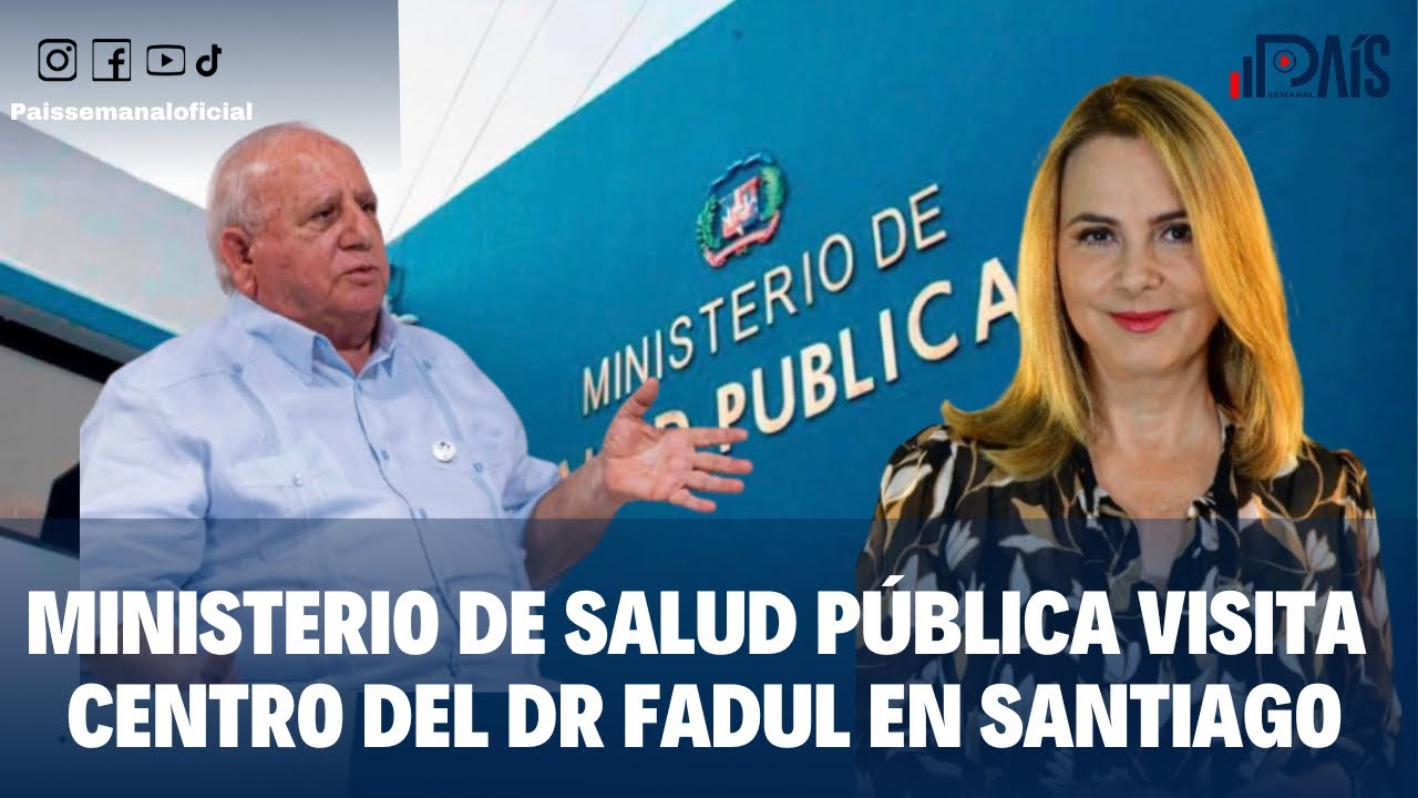 MINISTERIO DE SALUD REALIZA VISITA AL CENTRO DEL DR. FADUL EN SANTIAGO 