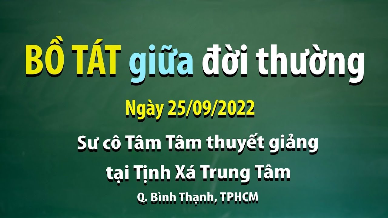 Bồ Tát giữa đời thường - Ngày 25/09/2022 - Sư Cô Tâm Tâm thuyết giảng tại Tịnh Xá Trung Tâm