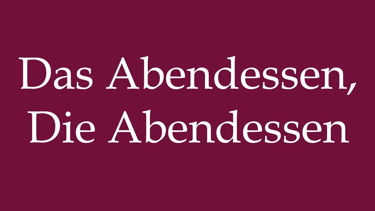How to Pronounce ''Das Abendessen, Die Abendessen'' Correctly in German