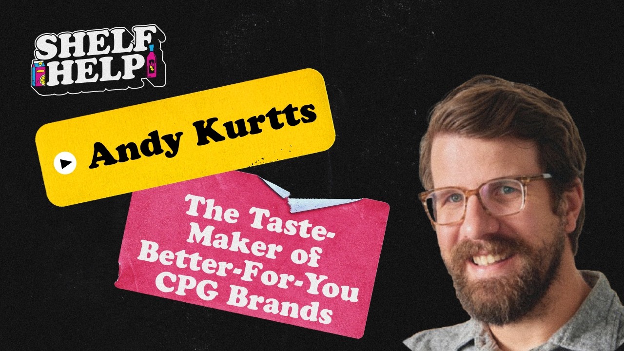 🎙️ Shelf Help Podcast: Andy Kurtts - The Better-For-You CPG Brands Taste-Maker
