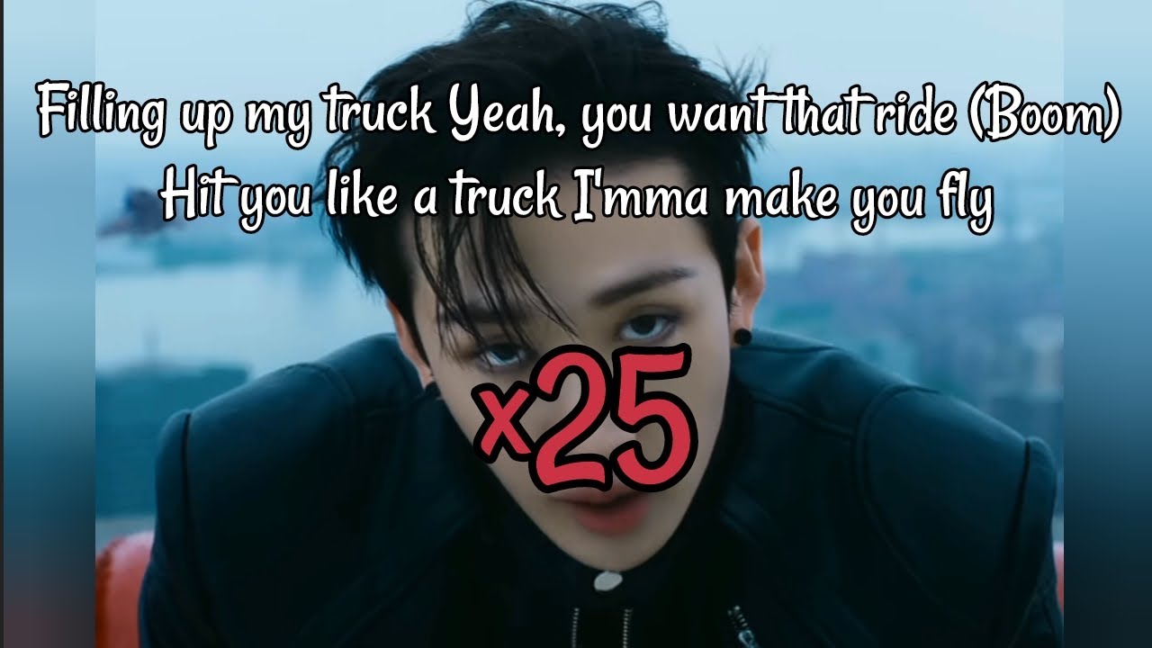 Chkchkboom Bangchan ×25 .Filling up my truck yeah you want that ride ~ ×25 .