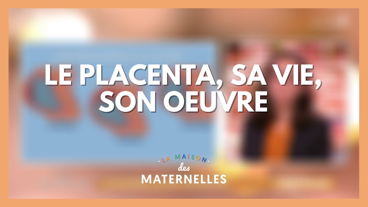 Le placenta, sa vie, son oeuvre - La Maison des maternelles 