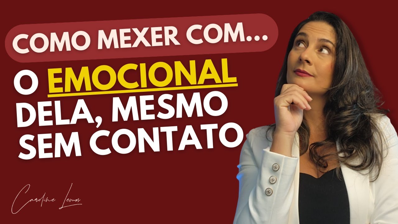 COMO MEXER COM O EMOCIONAL DELA MESMO SEM CONTATO?