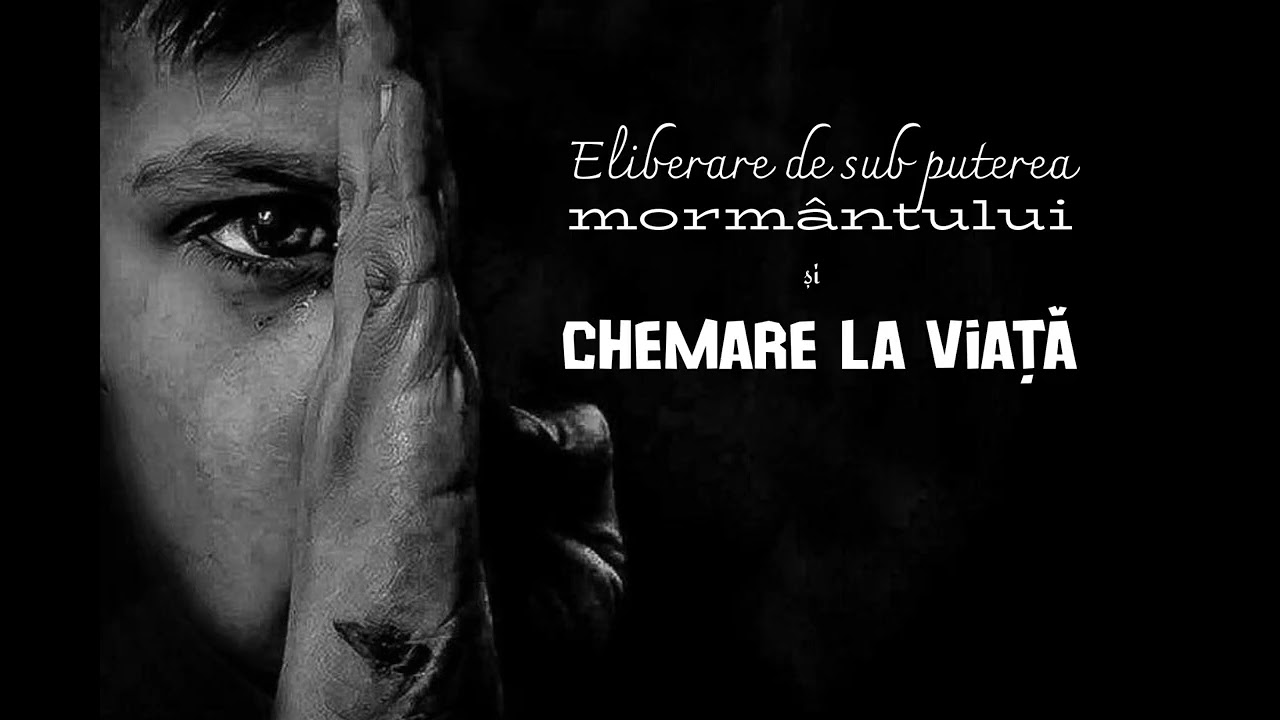 Eliberare de sub puterea morm&acirc;ntului și Chemare la viață !