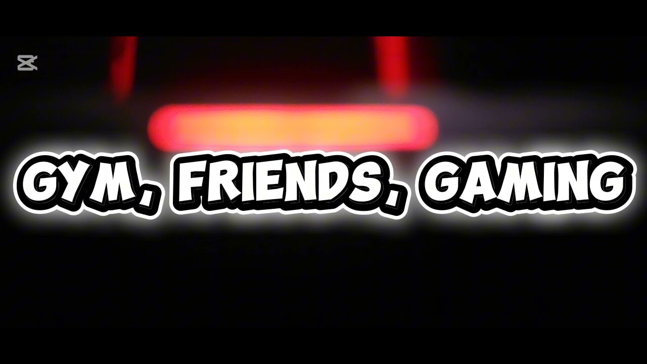 GYM, FRIENDS, GAMING 