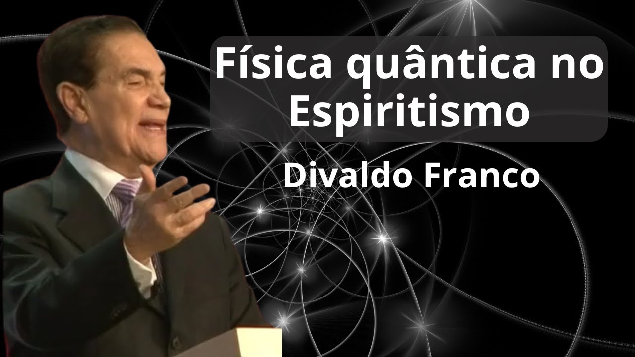 Física quântica no Espiritismo - Divaldo Franco