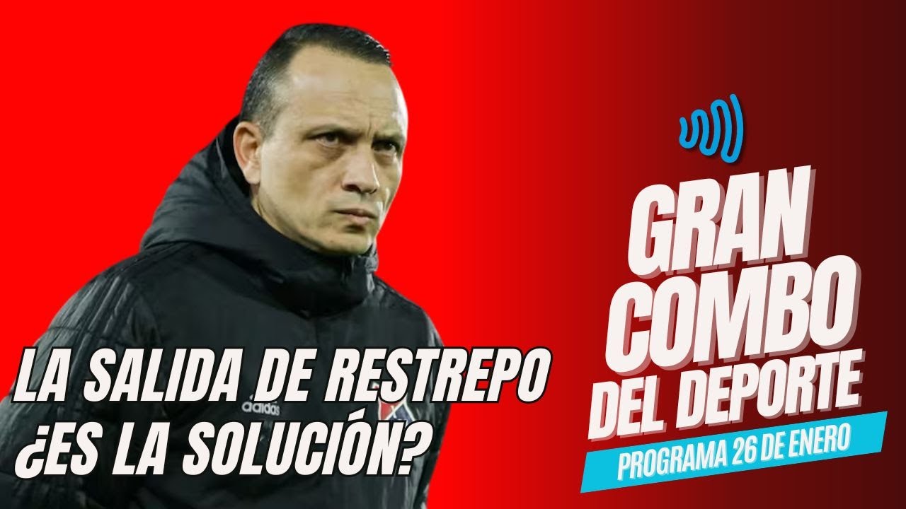 ⚽LA SALIDA DE RESTREPO ¡ES LA SOLUCIÓN? 🏃 EL GRAN COMBO DEL DEPORTE 23 ENERO 2026