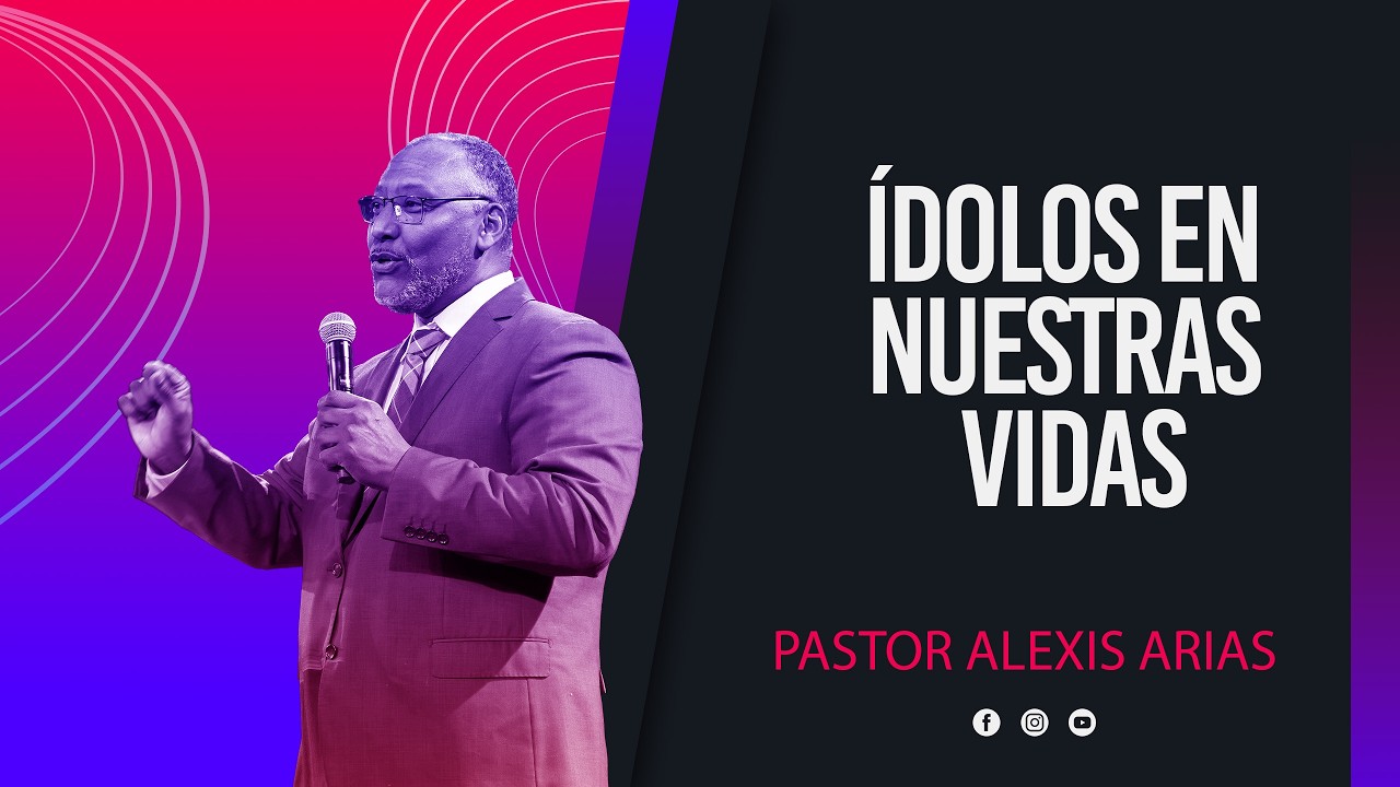 ÍDOLOS EN NUESTRAS VIDAS. PASTOR ALEXIS ARIAS.