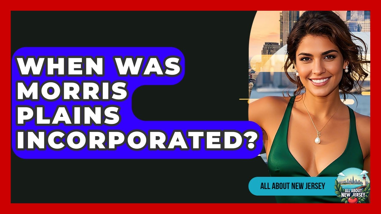 When Was Morris Plains Incorporated? - All About New Jersey