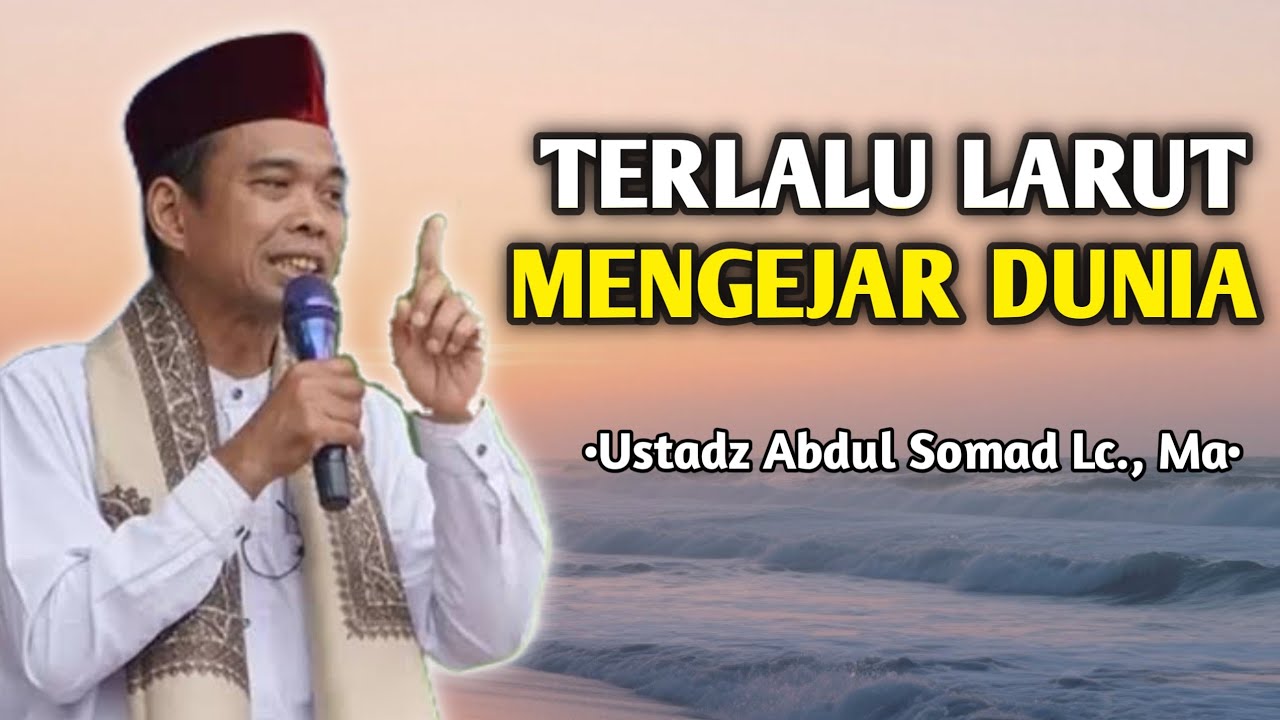Terlalu Larut Mengejar Dunia | Ceramah Ustadz Abdul Somad 