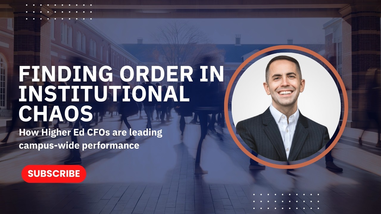 Higher Ed CFOs: Finding Order in Institutional Chaos to Lead Campus-Wide Performance