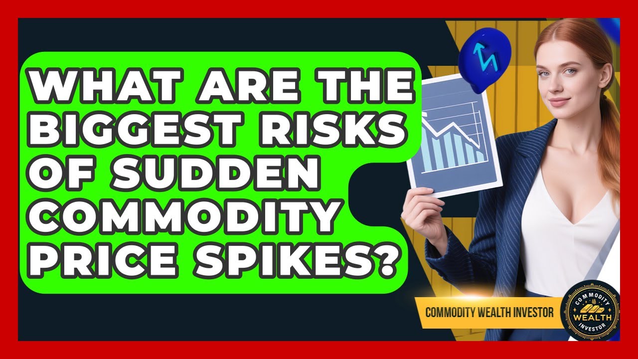 What Are The Biggest Risks Of Sudden Commodity Price Spikes? - Commodity Wealth Investor