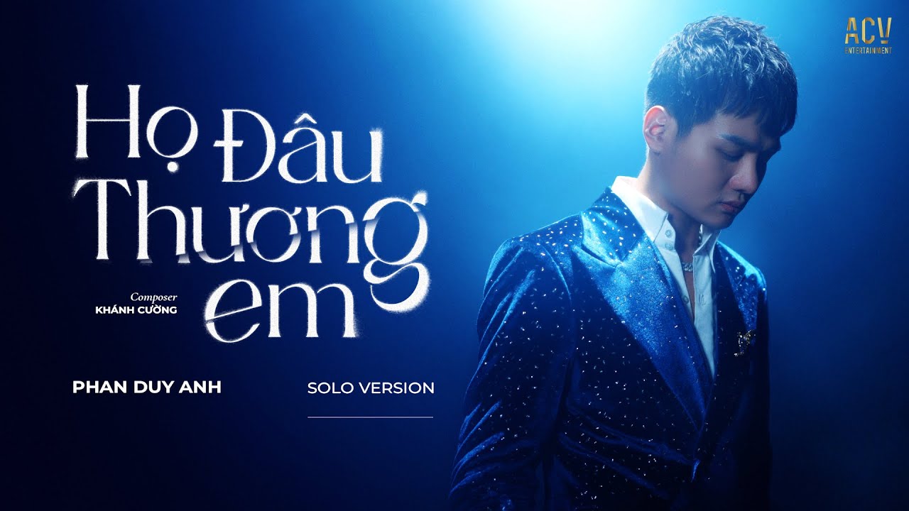 Họ Đ&acirc;u Thương Em - Phan Duy Anh (Solo Version) | Đừng Kh&oacute;c Em Ơi Đừng Buồn...