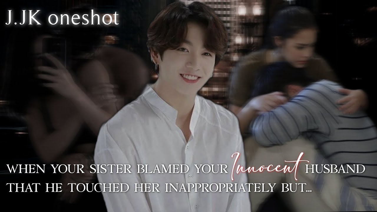 Jungkook FF | When your sister blamed your innocent husband that her touched her but.. #jjkff #jkbts