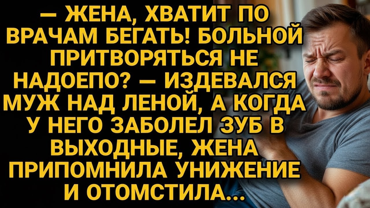 Муж посмеивался над больной женой, а когда у него зуб заболел, она проучила...