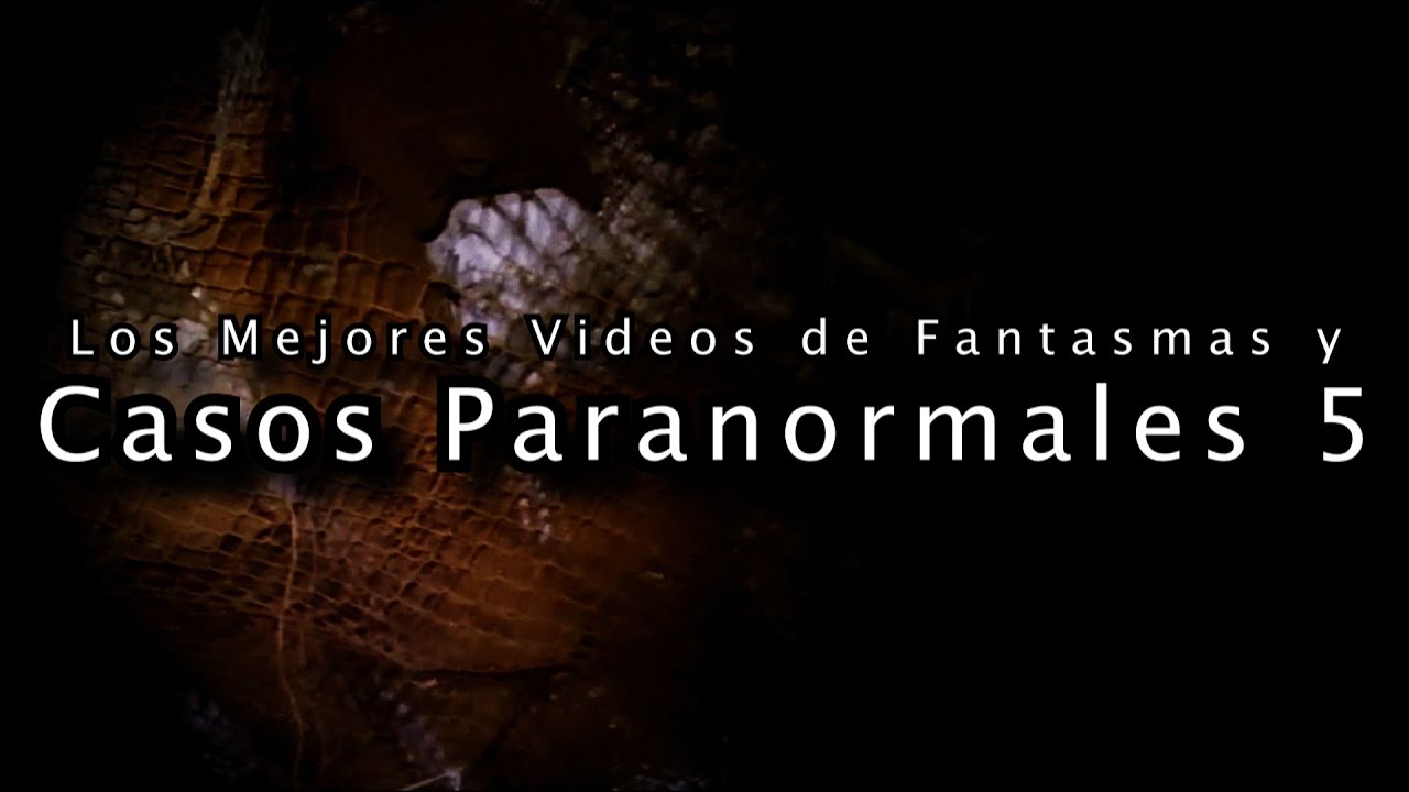 RECOPILACI&Oacute;N DE VIDEOS DE FANTASMAS Y MEJORES CASOS PARANORMALES 5 | DavoValkrat