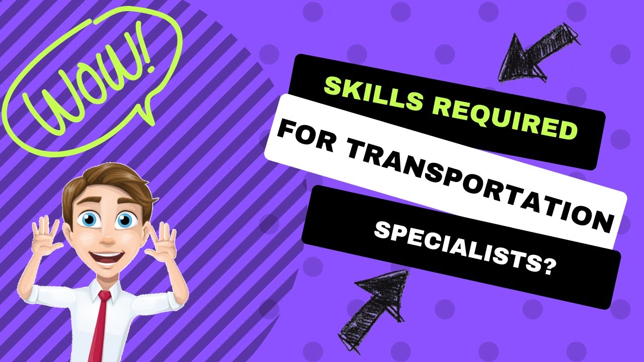 Skills required to be a successful transportation specialist?