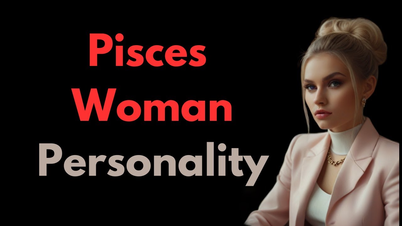 Pisces Woman Personality | Pisces Personality Female