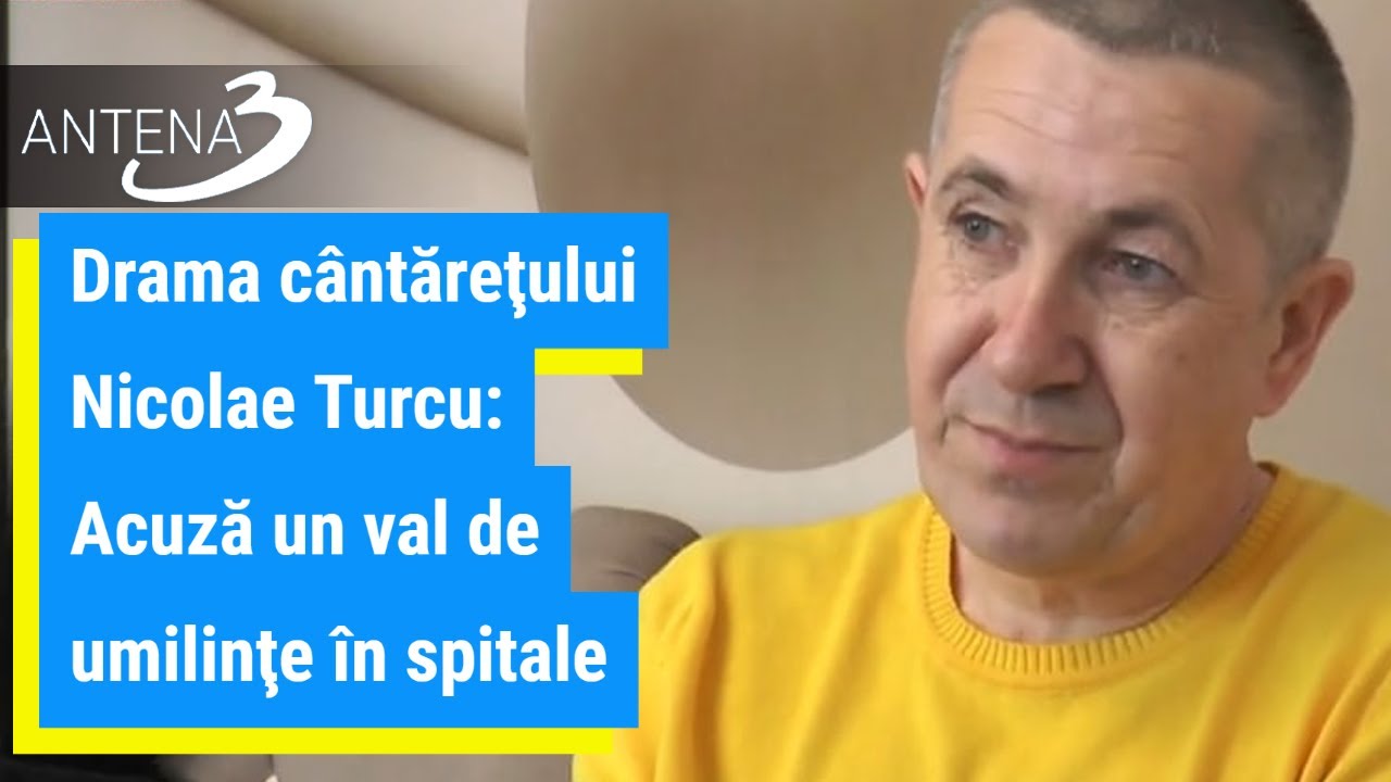 Drama c&acirc;ntăreţului Nicolae Turcu: Acuză un val de umilinţe &icirc;n spitale