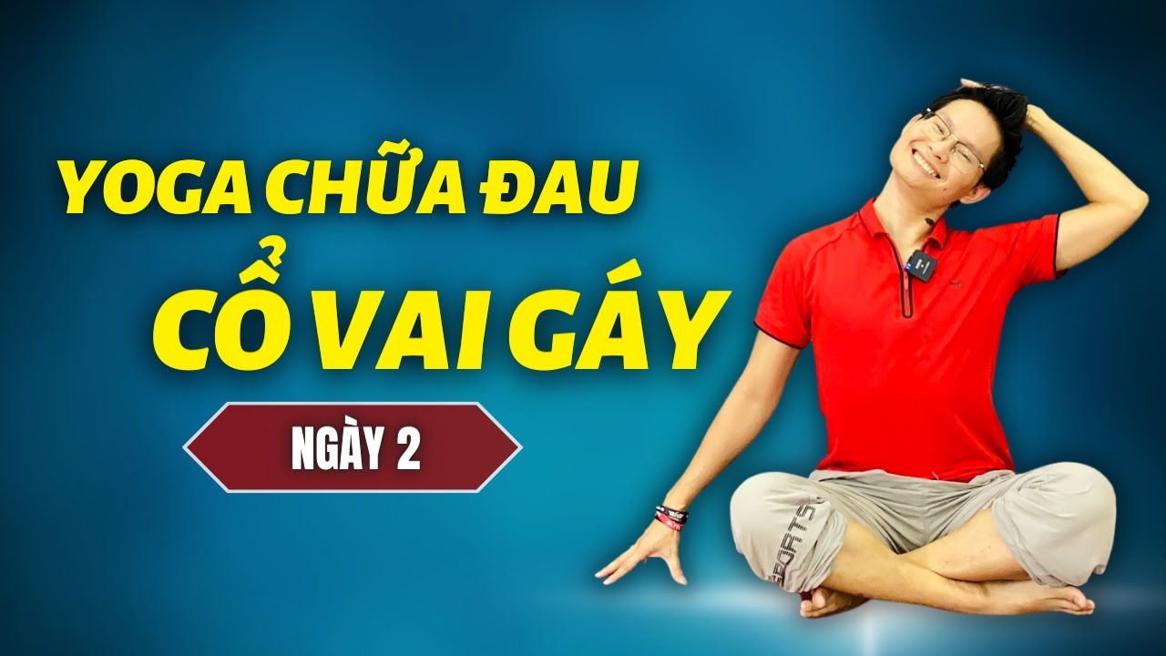 7 Ng&agrave;y Yoga chữa đau CỔ VAI G&Aacute;Y - Tho&aacute;i ho&aacute; đốt sống cổ - Ng&agrave;y 2 | Đặng Kim Ba Yoga Trị Liệu