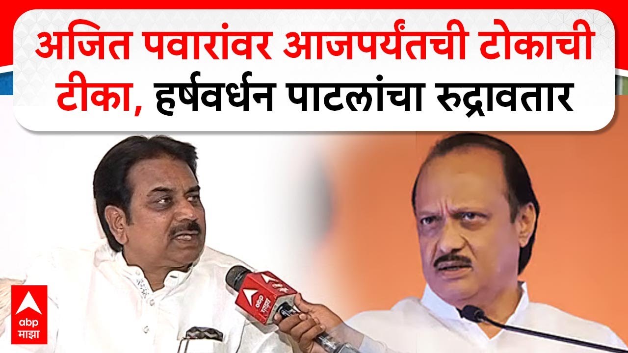 Harshwardhan Patil : अजित पवारांवर आजपर्यंतची टोकाचीटीका, हर्षवर्धन पाटलांचा रुद्रावतार