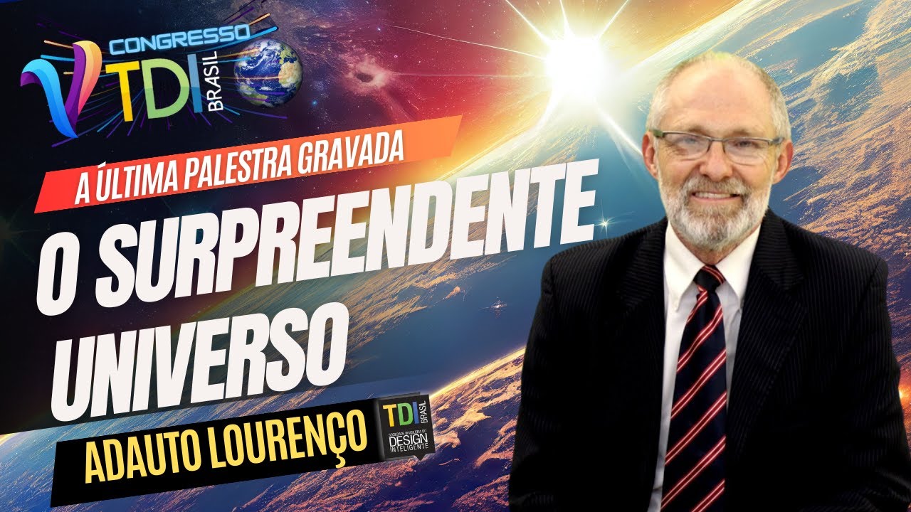 O SURPREENDENTE UNIVERSO ( Última Palestra de Adauto Lourenço ) - 5° Congresso TDI Brasil