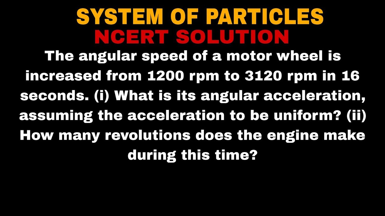 The angular speed of a motor wheel is increased from 1200 rpm to 3120 rpm in 16 seconds. (1) What is