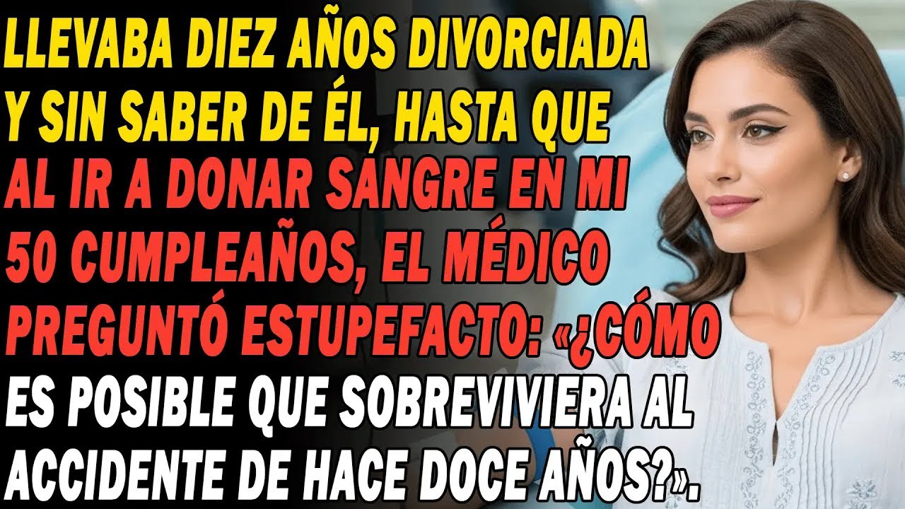 En Mi 50 Cumpleaños, 10 Años Tras El Divorcio💔Un Médico Preguntó Atónito Al Donar Sangre：🩸«¿Cómo..❓»