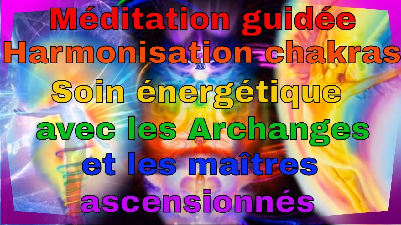 Méditation chakra soin harmonisation des 7 chakras avec les archanges et les maîtres