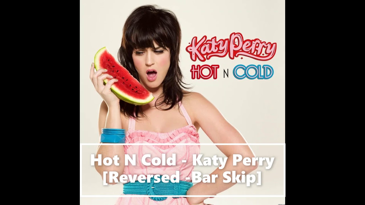 Hot N Cold - Katy Perry [Reversed -Bar Skip]
