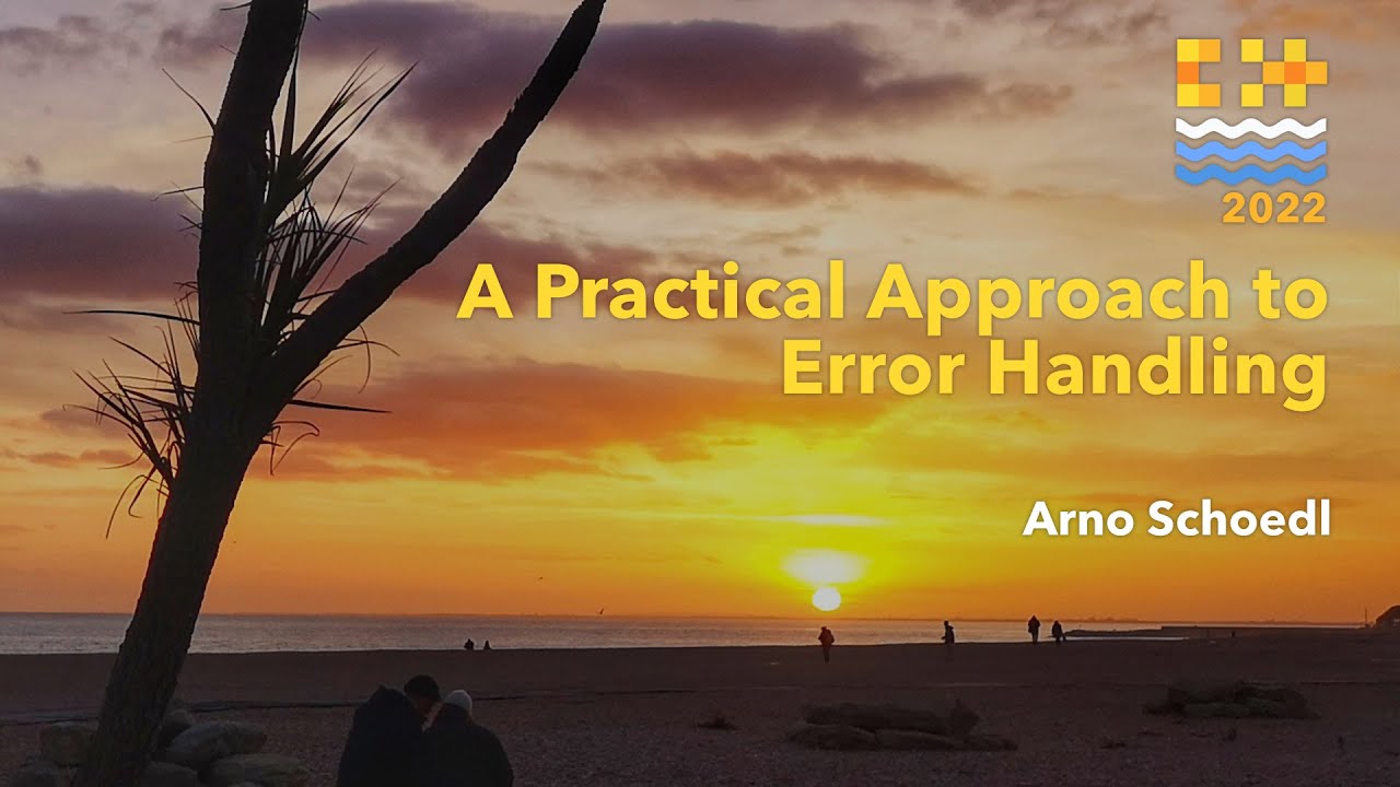A Practical Approach to Error Handling - Arno Schoedl - C++ on Sea 2022
