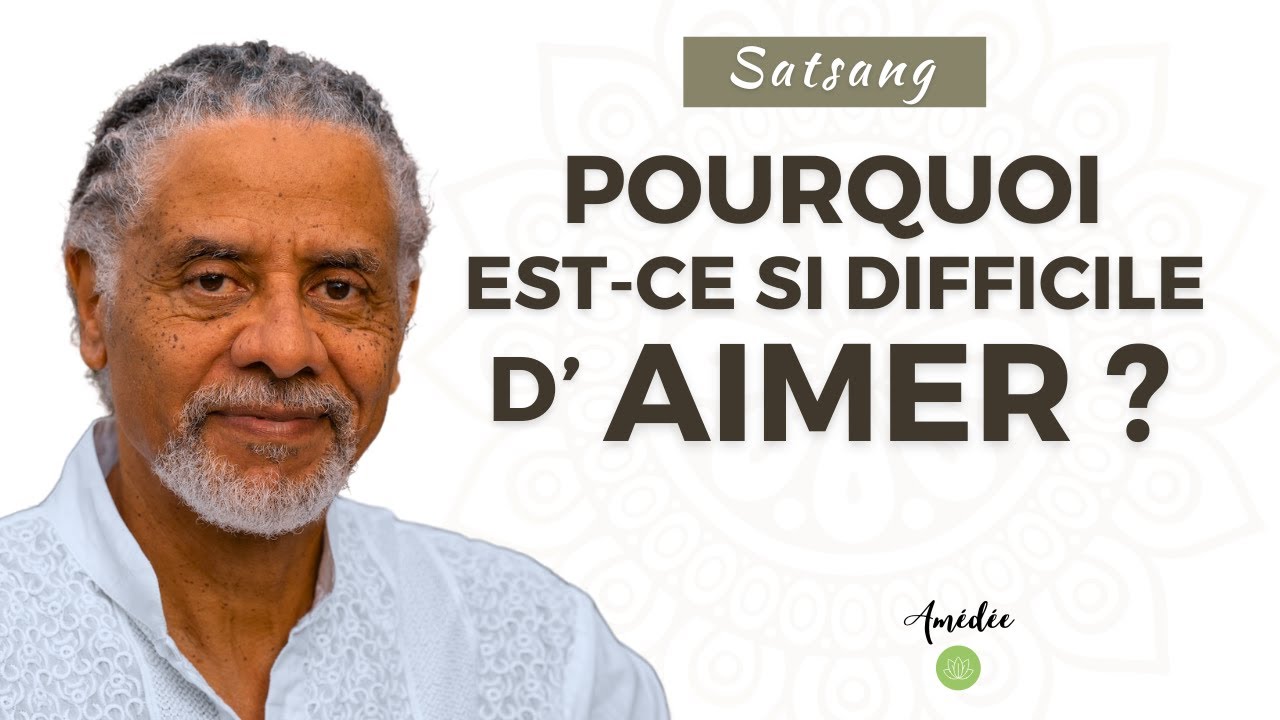 Satsang | Pourquoi est-ce si difficile d'aimer ?