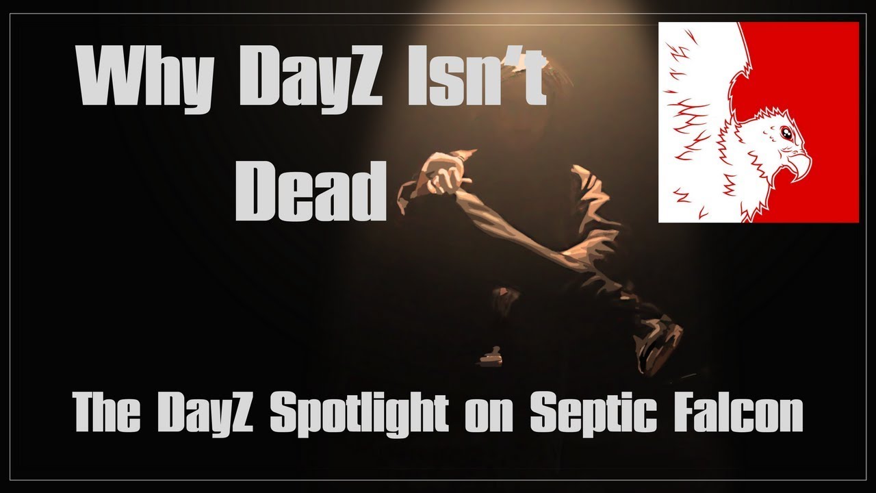 Why DayZ Isn't Dead - The DayZ Spotlight on Septic Falcon