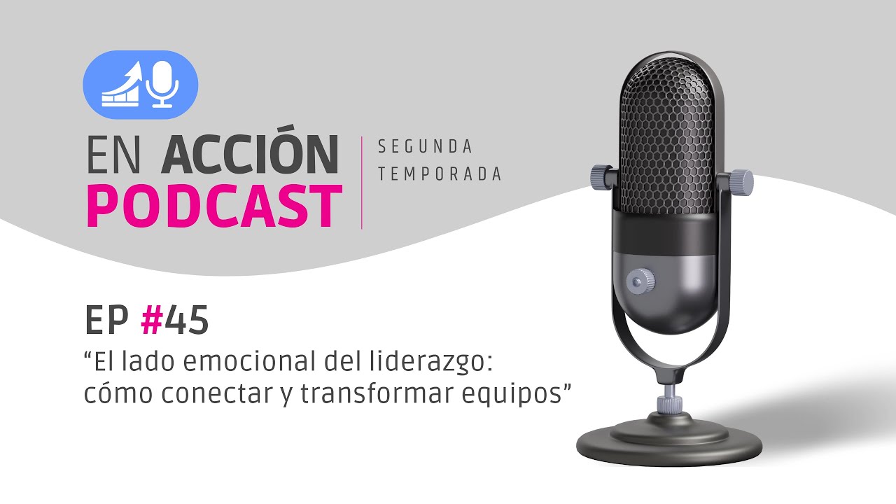 Temporada 2, Podcast #45 | El lado emocional del liderazgo: cómo conectar y transformar equipos